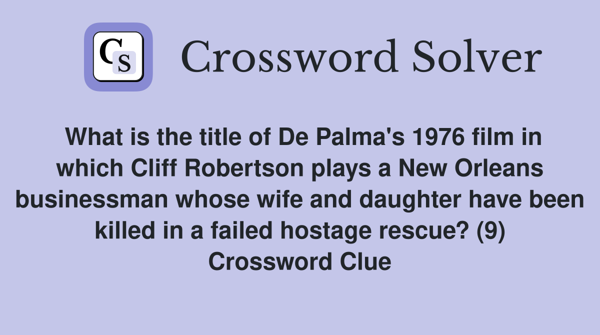 What is the title of De Palma's 1976 film in which Cliff Robertson plays a New Orleans businessman whose wife and daughter have been killed in a failed hostage rescue? (9) Crossword Clue