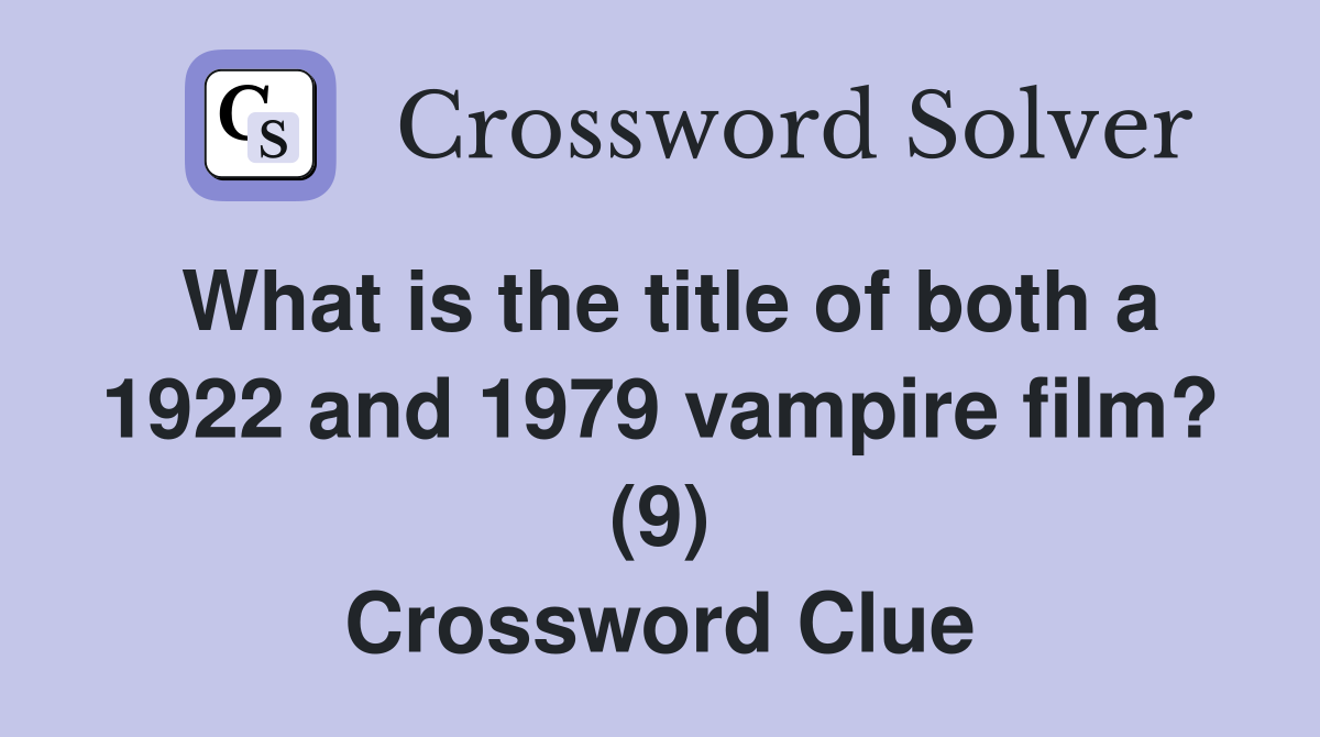 What is the title of both a 1922 and 1979 vampire film? (9) Crossword Clue