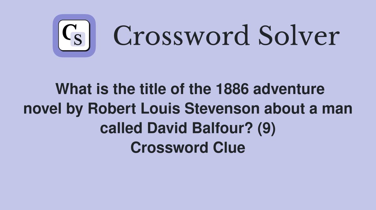 What is the title of the 1886 adventure novel by Robert Louis Stevenson about a man called David Balfour? (9) Crossword Clue