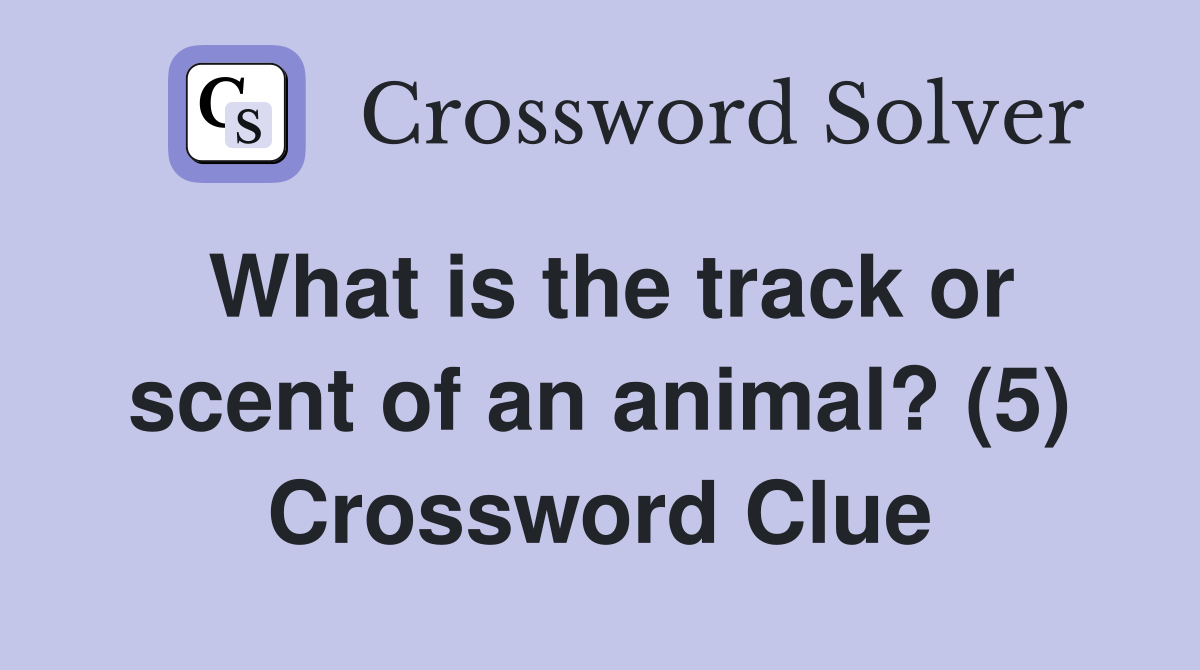 What is the track or scent of an animal? (5) Crossword Clue