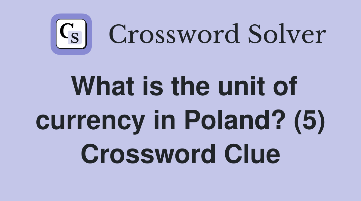 What is the unit of currency in Poland? (5) Crossword Clue