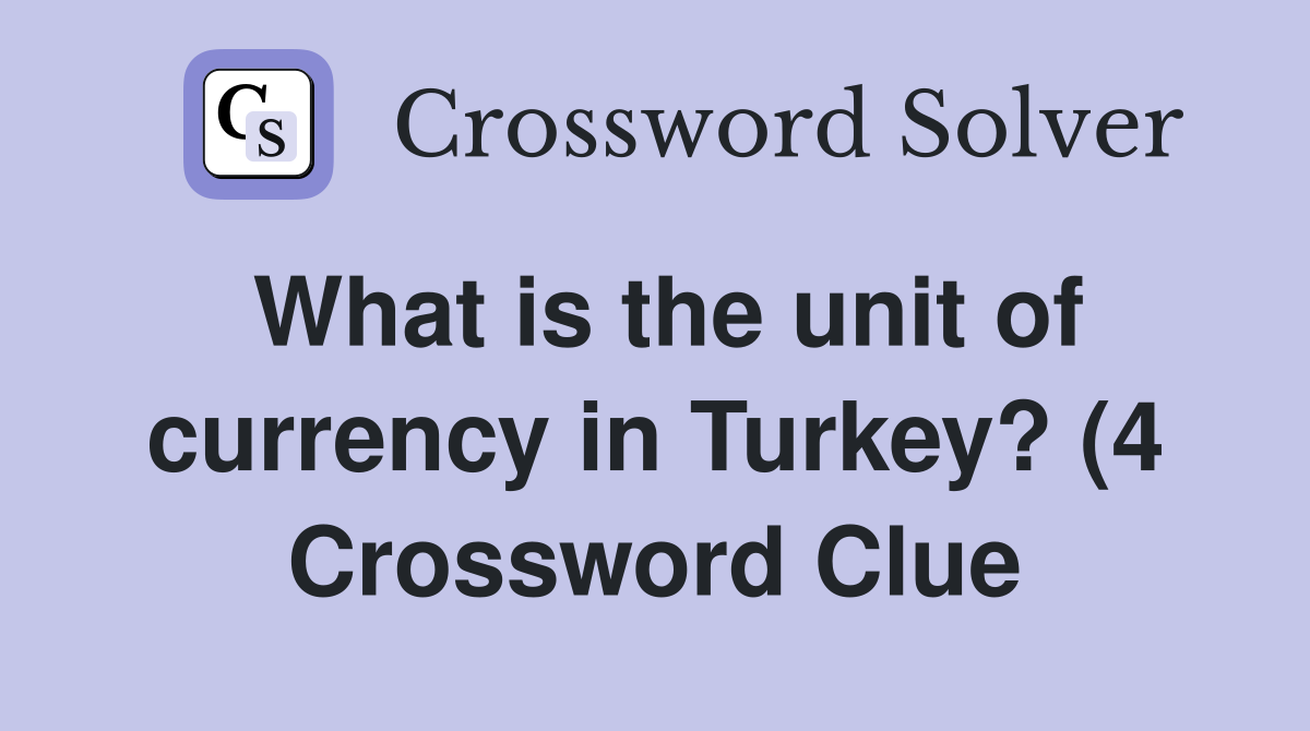What is the unit of currency in Turkey? (4) Crossword Clue Answers What is the unit of currency in Turkey? (4) Crossword Clue Answers