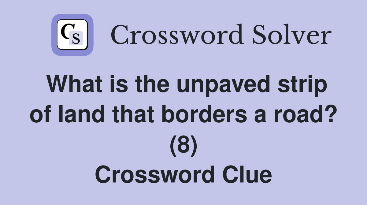 What is the unpaved strip of land that borders a road? (8) Crossword Clue