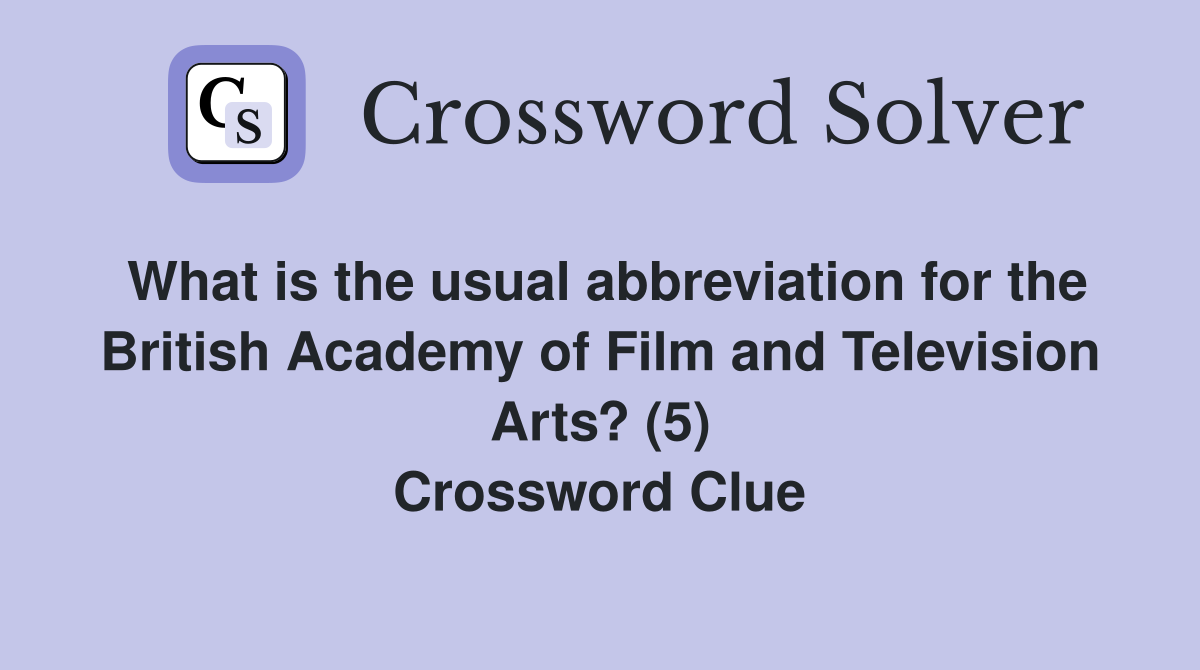 What is the usual abbreviation for the British Academy of Film and Television Arts? (5) Crossword Clue