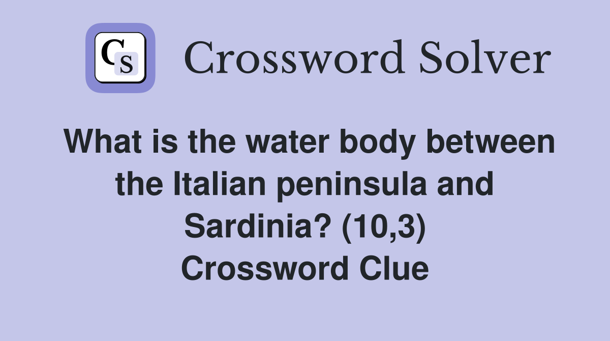 What is the water body between the Italian peninsula and Sardinia? (10,3) Crossword Clue