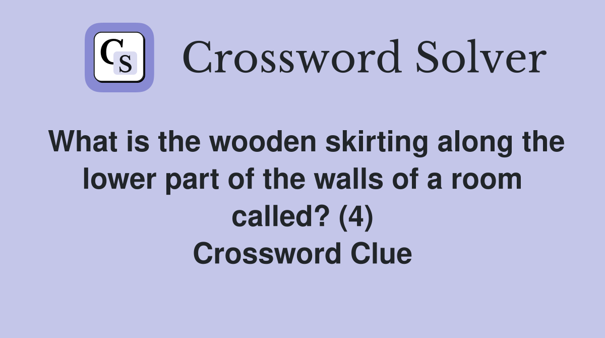 What is the wooden skirting along the lower part of the walls of a room called? (4) Crossword Clue