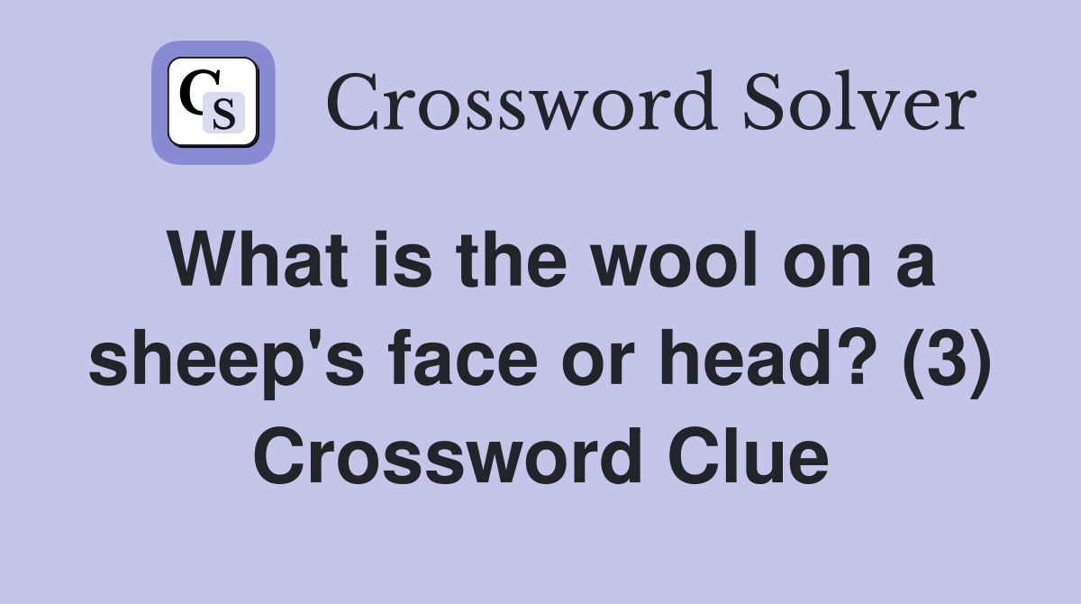 What is the wool on a sheep's face or head? (3) Crossword Clue