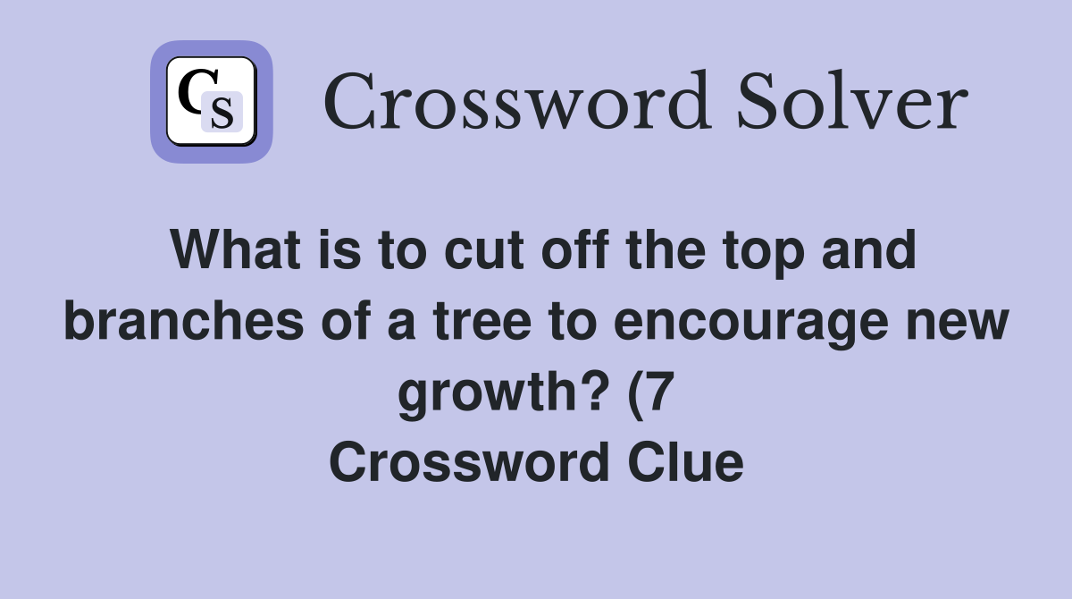 What is to cut off the top and branches of a tree to encourage new What is to cut off the top and branches of a tree to encourage new