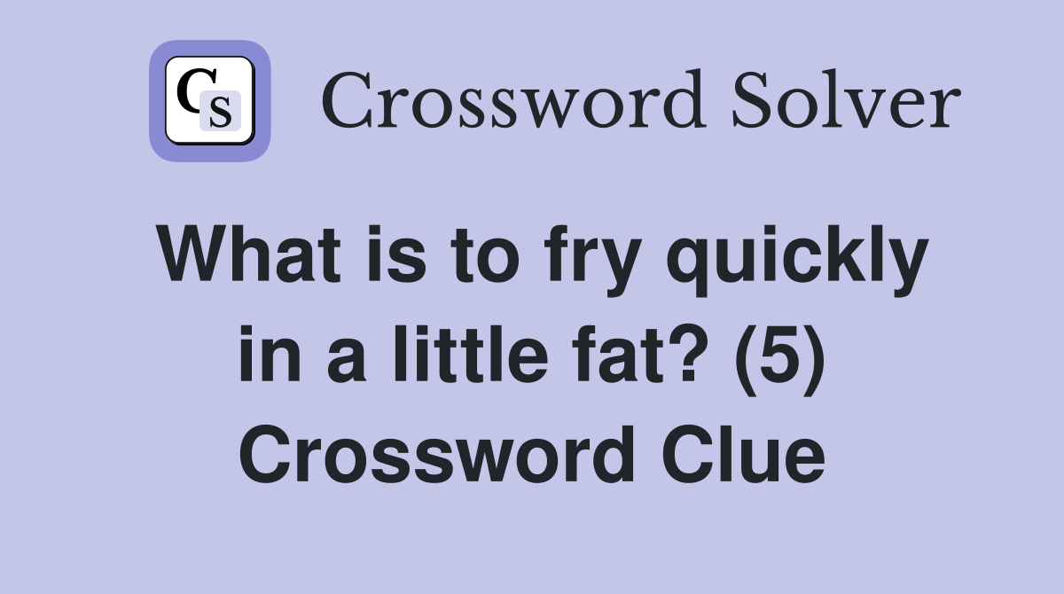 What is to fry quickly in a little fat? (5) Crossword Clue