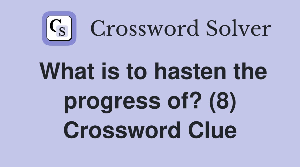 What is to hasten the progress of? (8) Crossword Clue