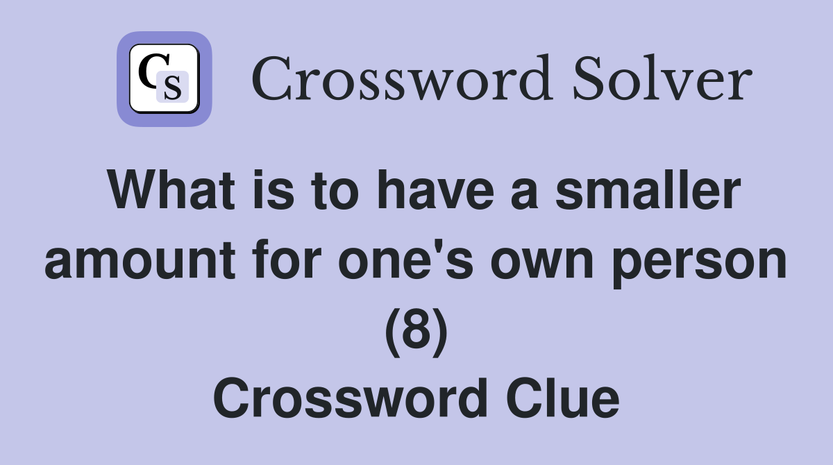 What is to have a smaller amount for one's own person (8) Crossword Clue