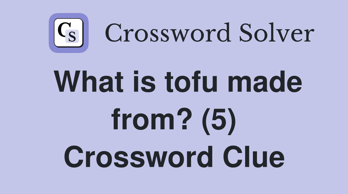 What is tofu made from? (5) Crossword Clue