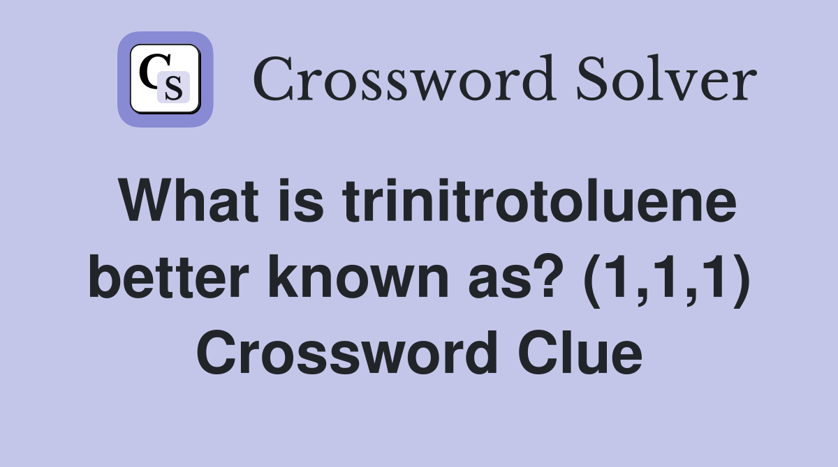 What is trinitrotoluene better known as? (1,1,1) Crossword Clue
