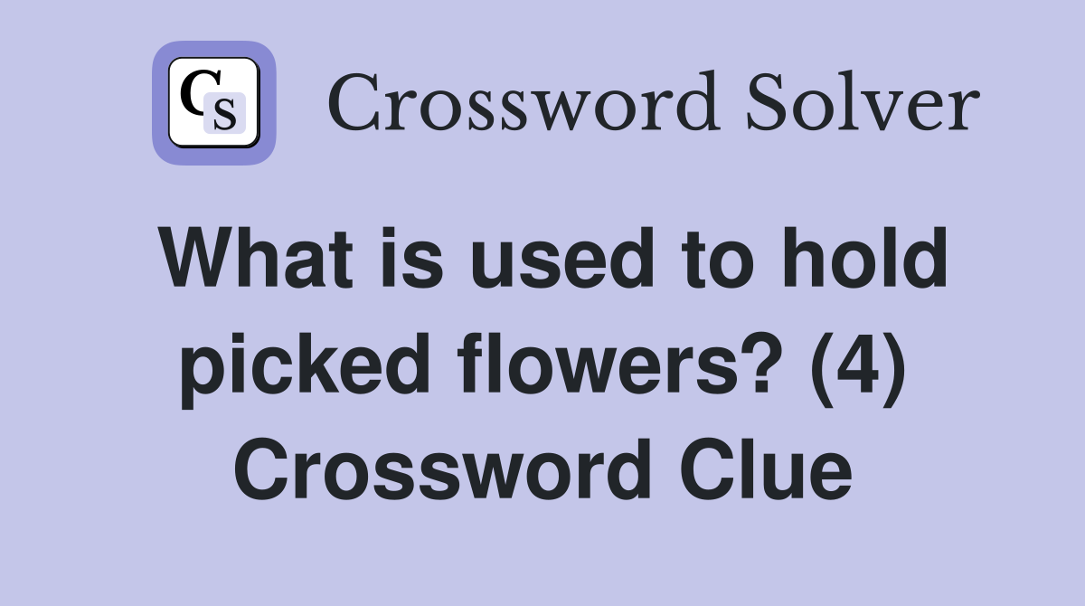 What is used to hold picked flowers? (4) Crossword Clue