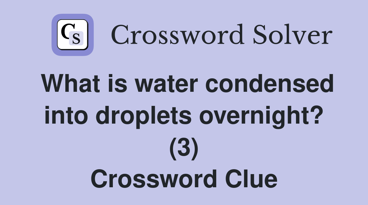 What is water condensed into droplets overnight? (3) Crossword Clue