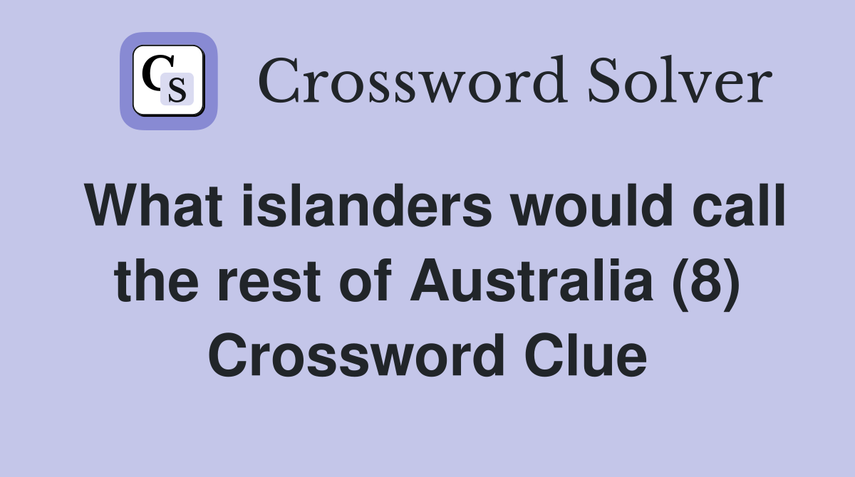 What islanders would call the rest of Australia (8) Crossword Clue