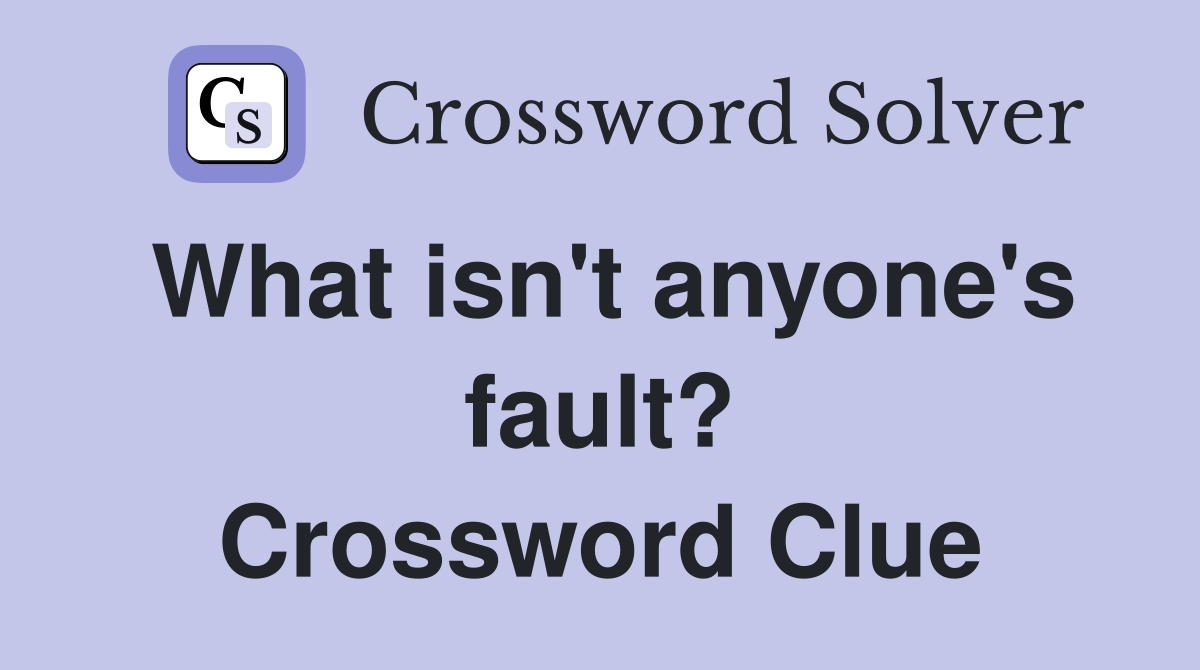 What isn't anyone's fault? Crossword Clue