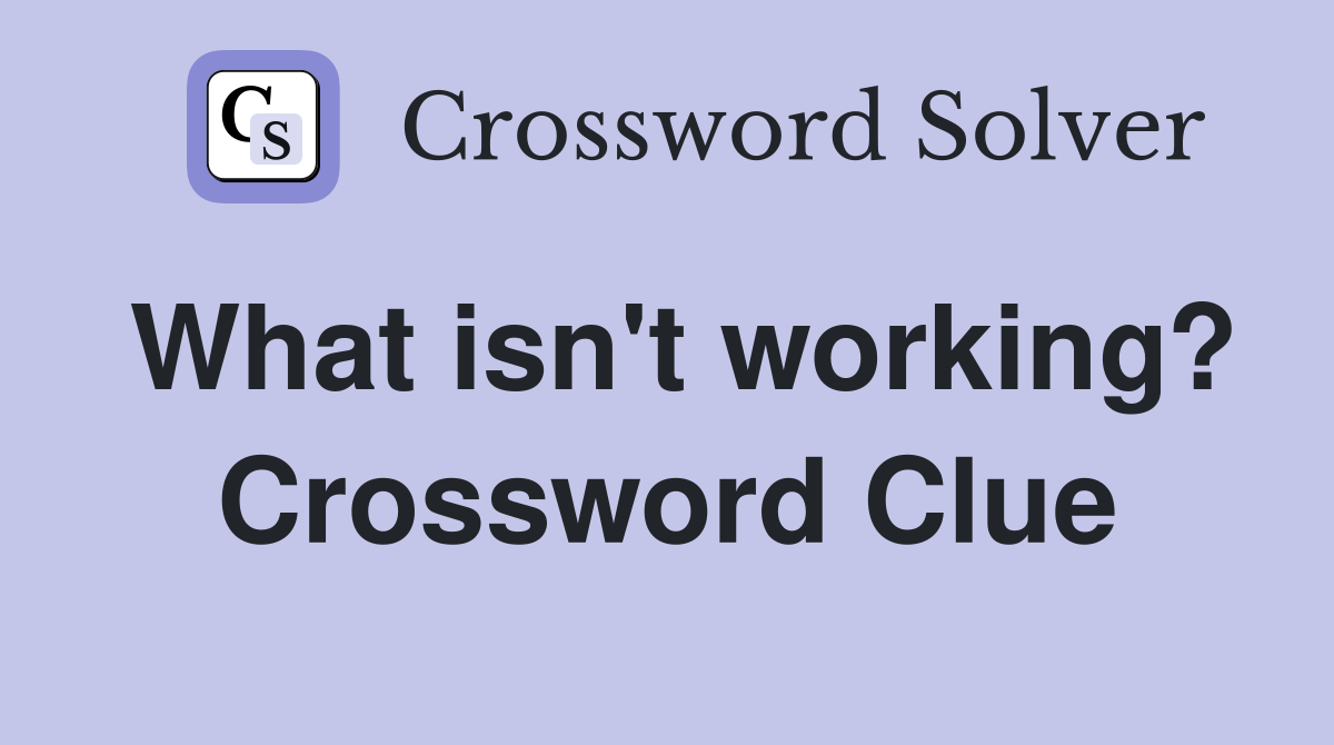 What isn't working? Crossword Clue