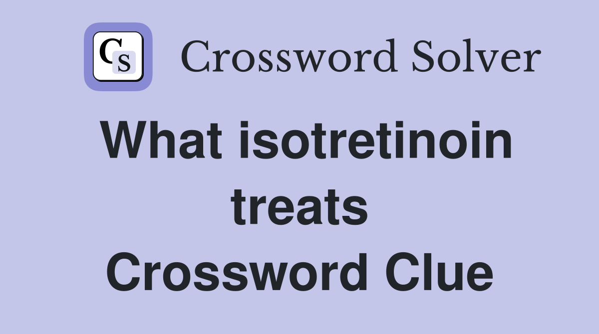 What isotretinoin treats Crossword Clue