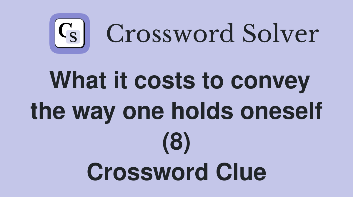 What it costs to convey the way one holds oneself (8) Crossword Clue