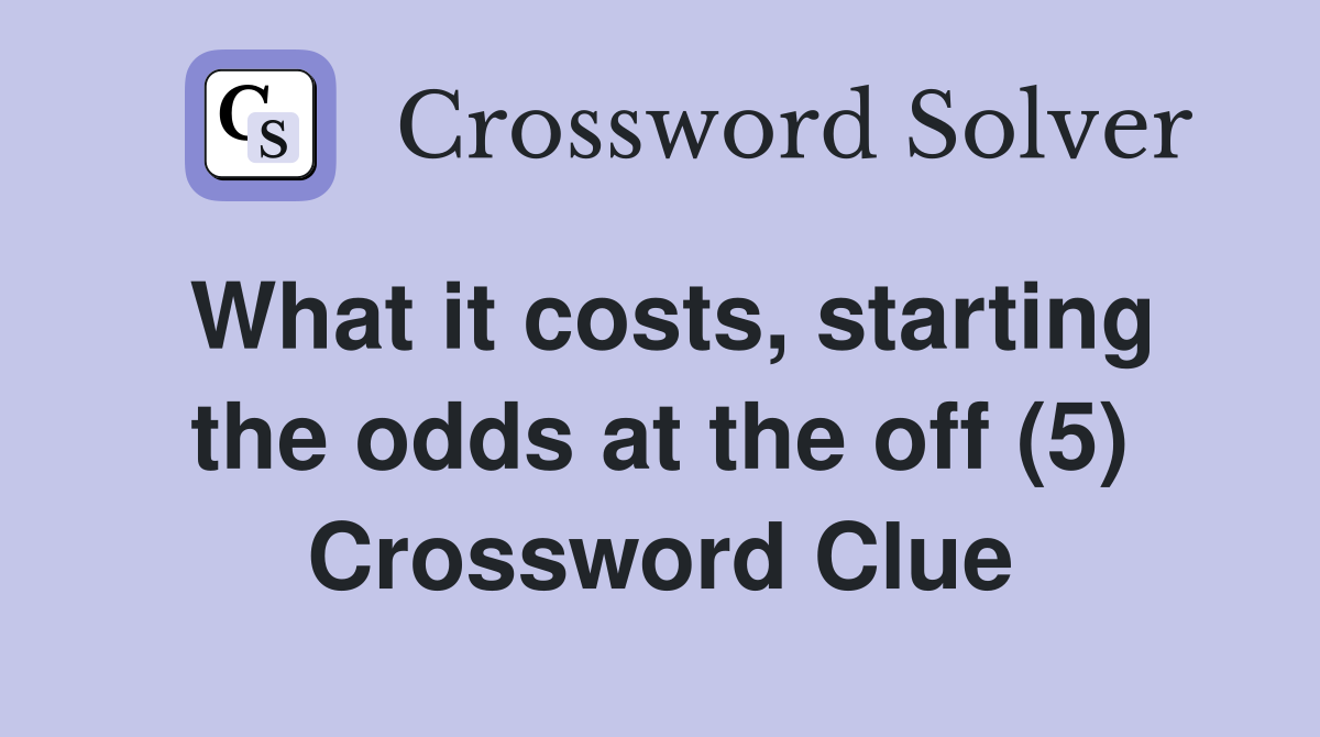 What it costs, starting the odds at the off (5) Crossword Clue