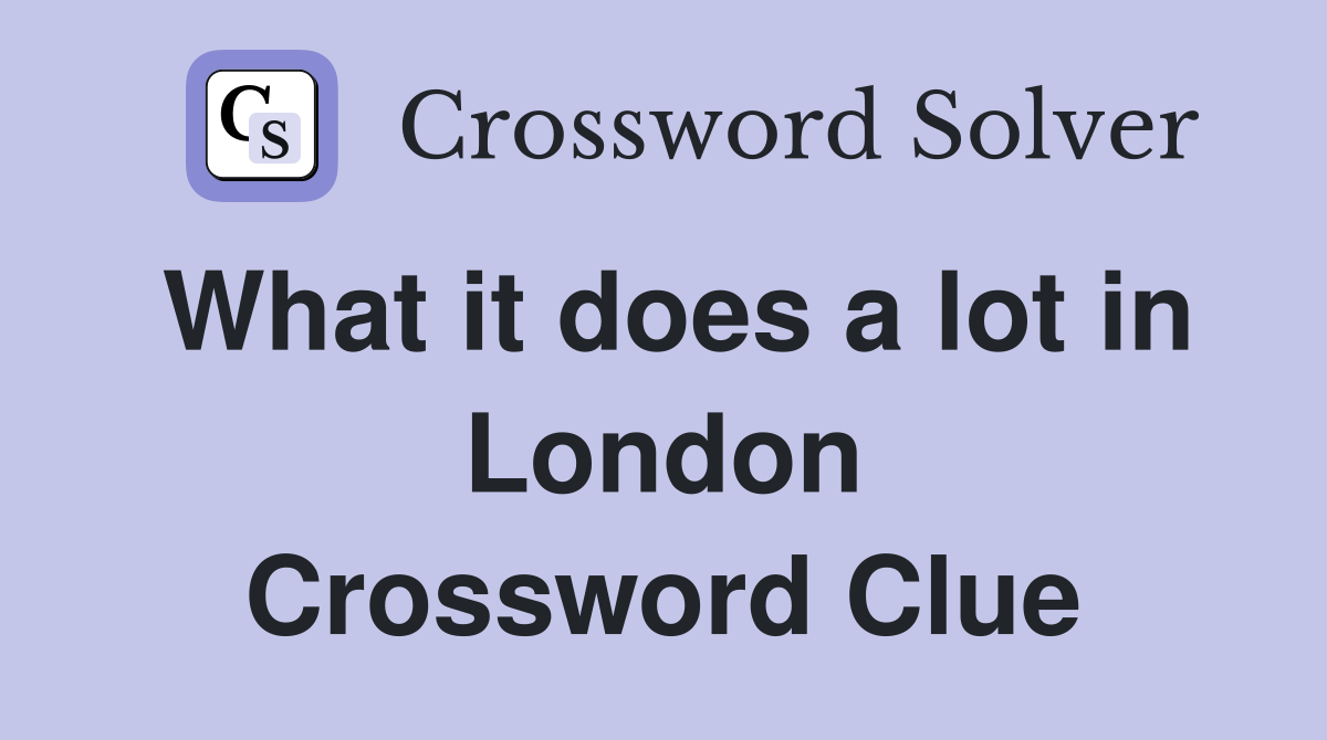 What it does a lot in London Crossword Clue