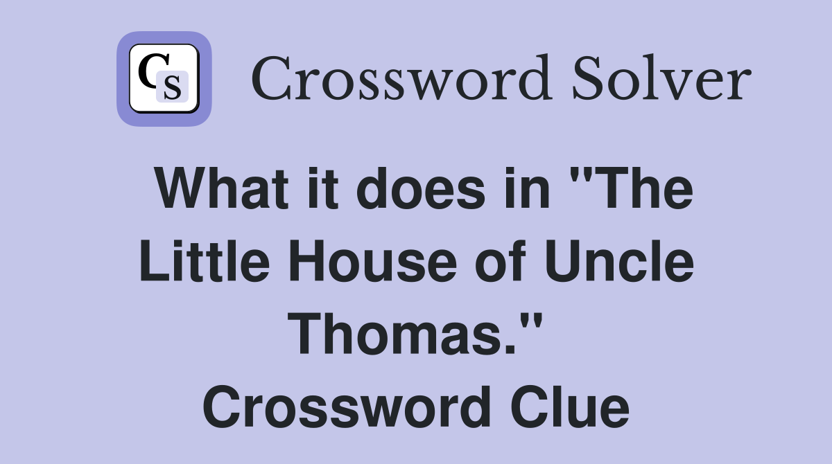 What it does in "The Little House of Uncle Thomas." Crossword Clue