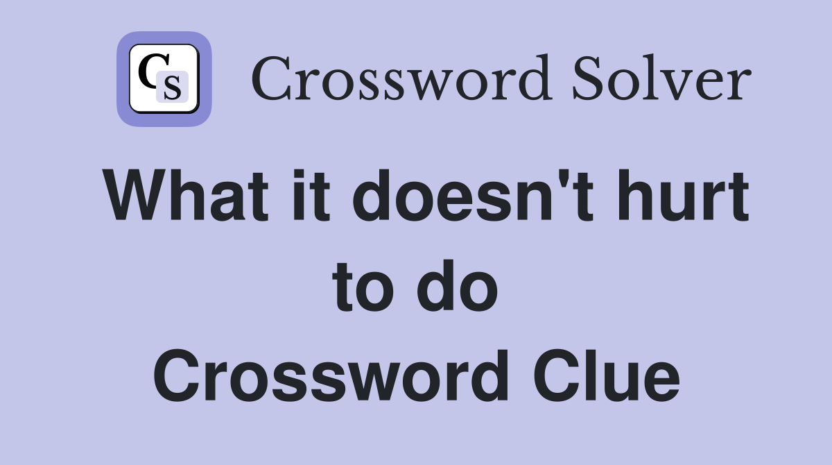 What it doesn't hurt to do Crossword Clue