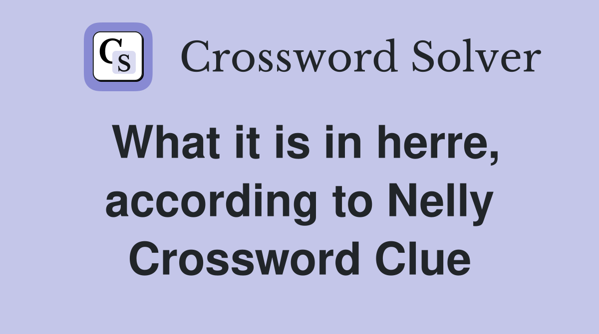 What it is in herre, according to Nelly Crossword Clue