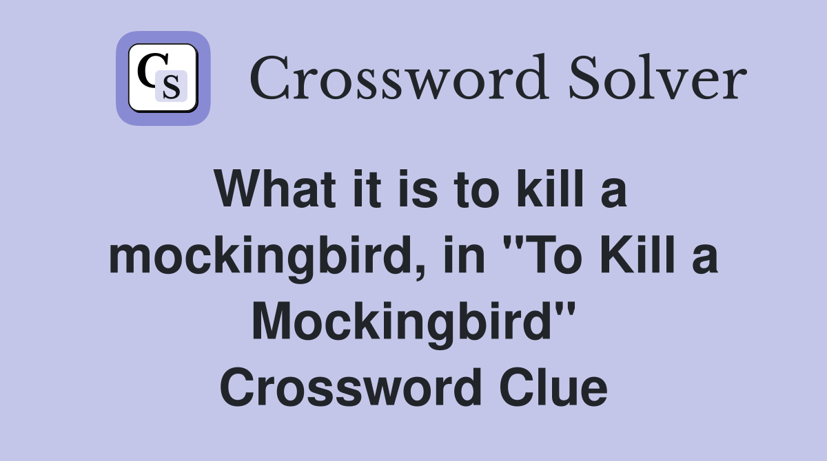 What it is to kill a mockingbird, in "To Kill a Mockingbird" Crossword Clue