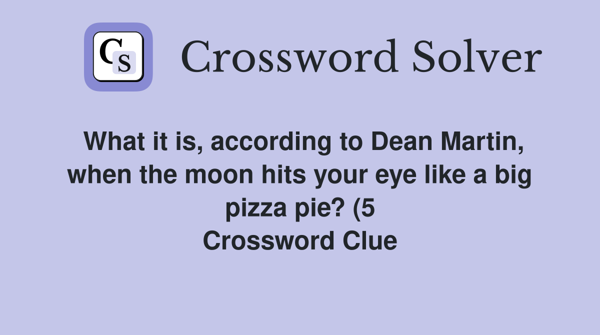What it is according to Dean Martin when the moon hits your eye like What it is according to Dean Martin when the moon hits your eye like