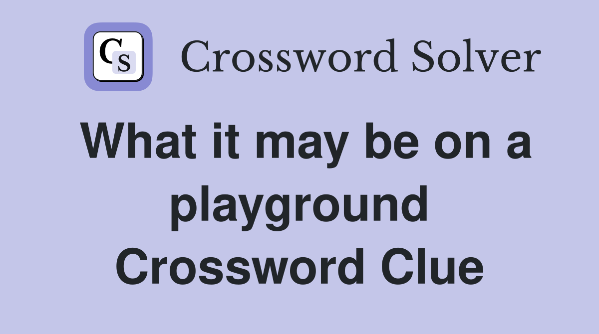 What it may be on a playground Crossword Clue