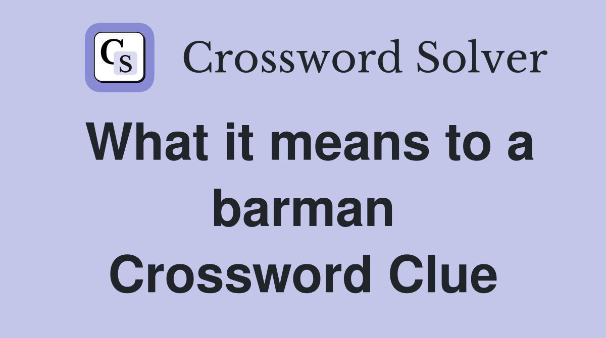 What it means to a barman Crossword Clue