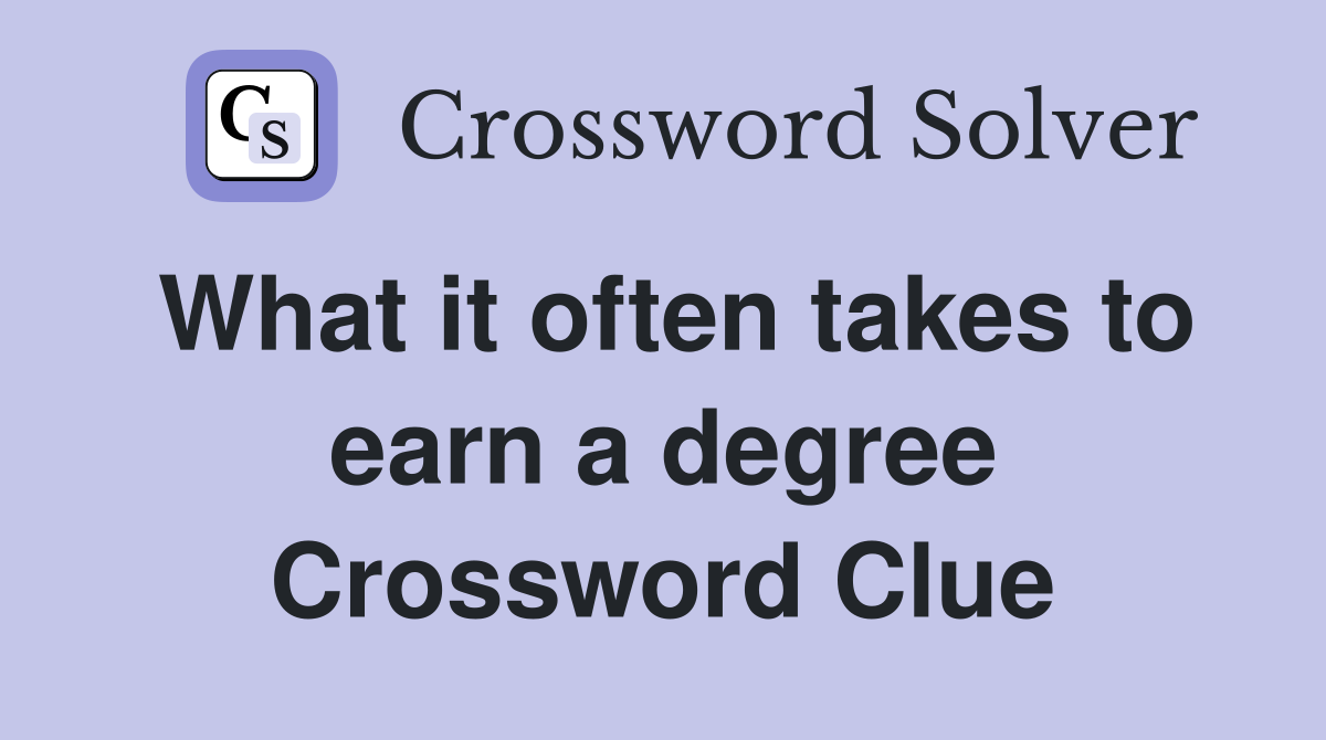 What it often takes to earn a degree Crossword Clue
