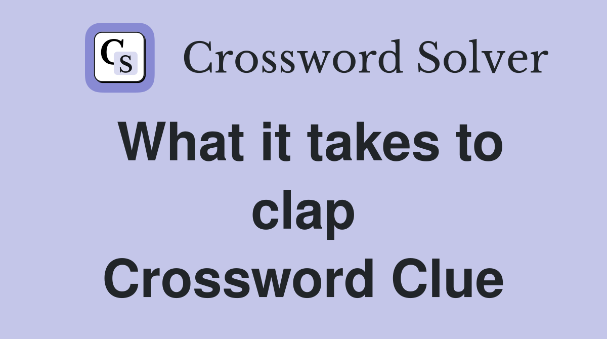 What it takes to clap Crossword Clue