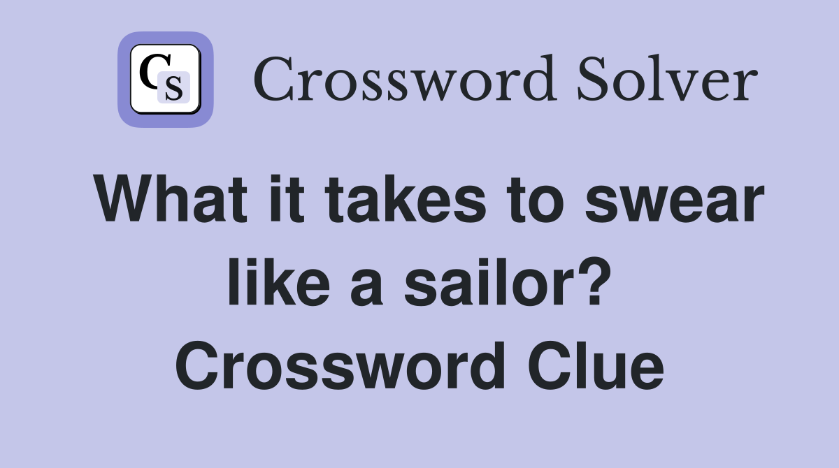 What it takes to swear like a sailor? Crossword Clue
