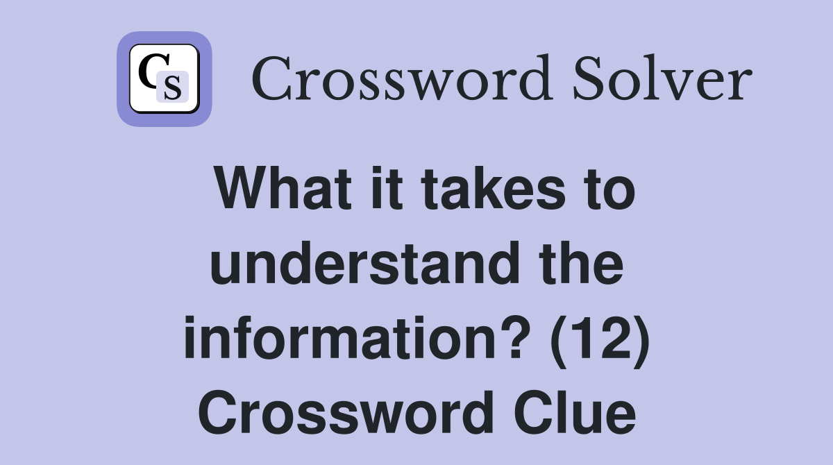 What it takes to understand the information? (12) Crossword Clue