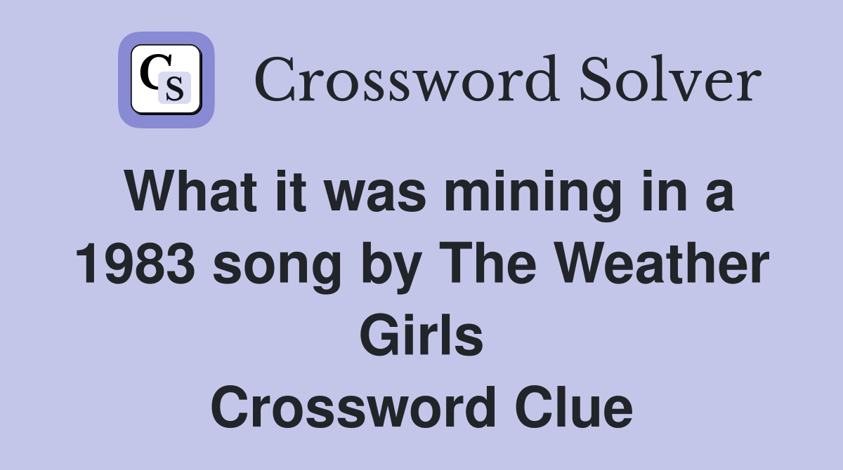 What it was mining in a 1983 song by The Weather Girls Crossword Clue