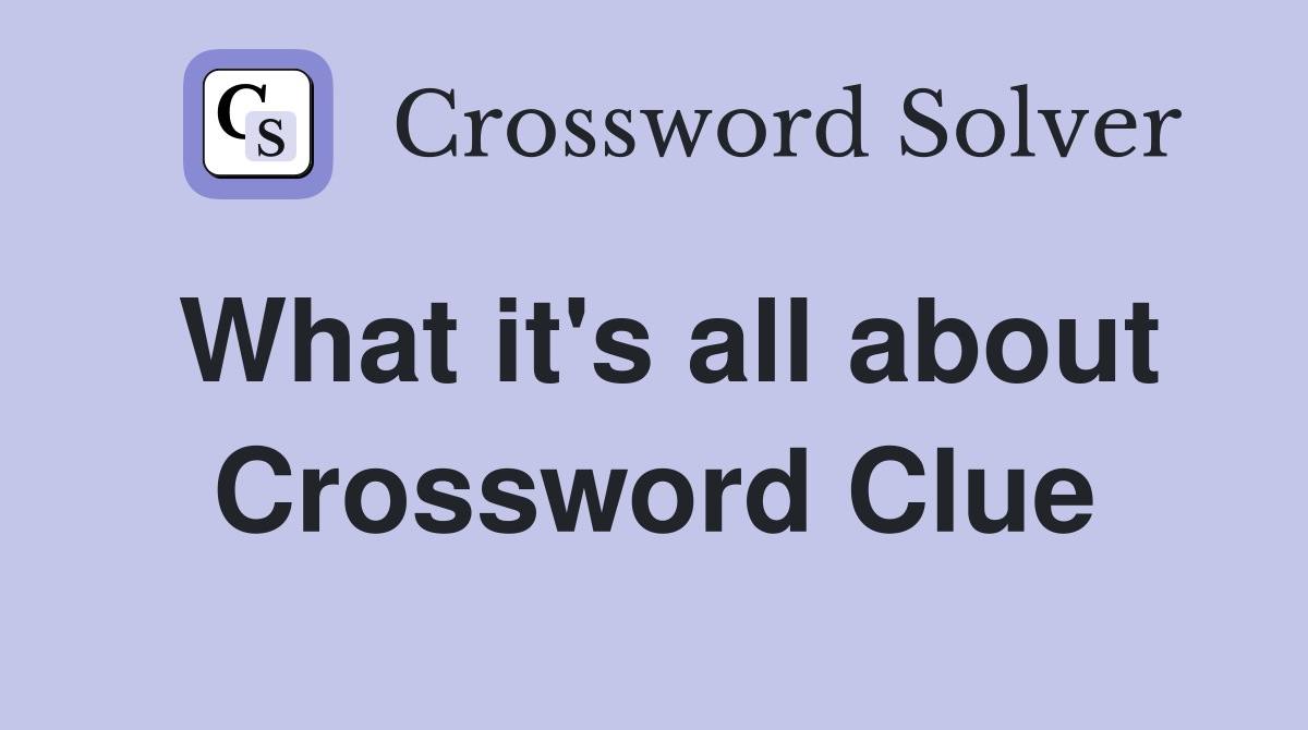 What it's all about Crossword Clue