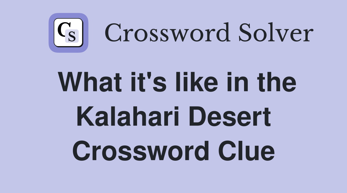 What it's like in the Kalahari Desert Crossword Clue