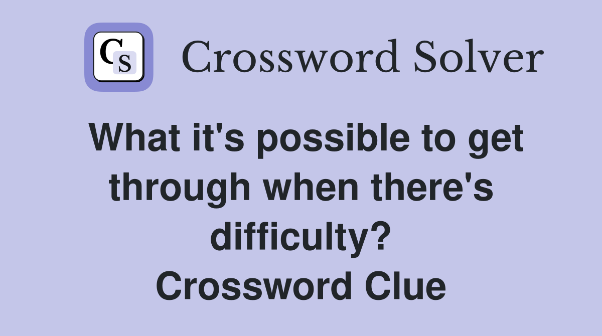 What it's possible to get through when there's difficulty? Crossword Clue