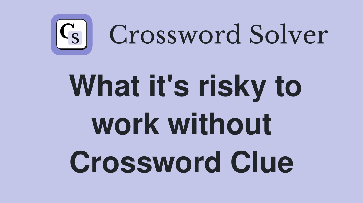 What it's risky to work without Crossword Clue