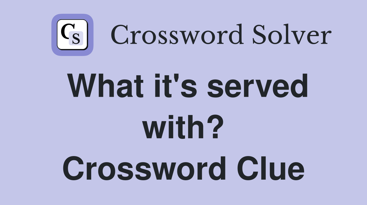 What it's served with? Crossword Clue