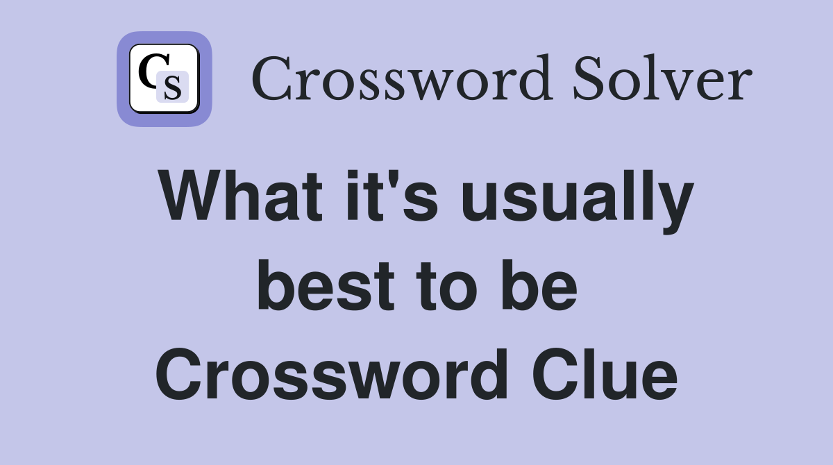 What it's usually best to be Crossword Clue