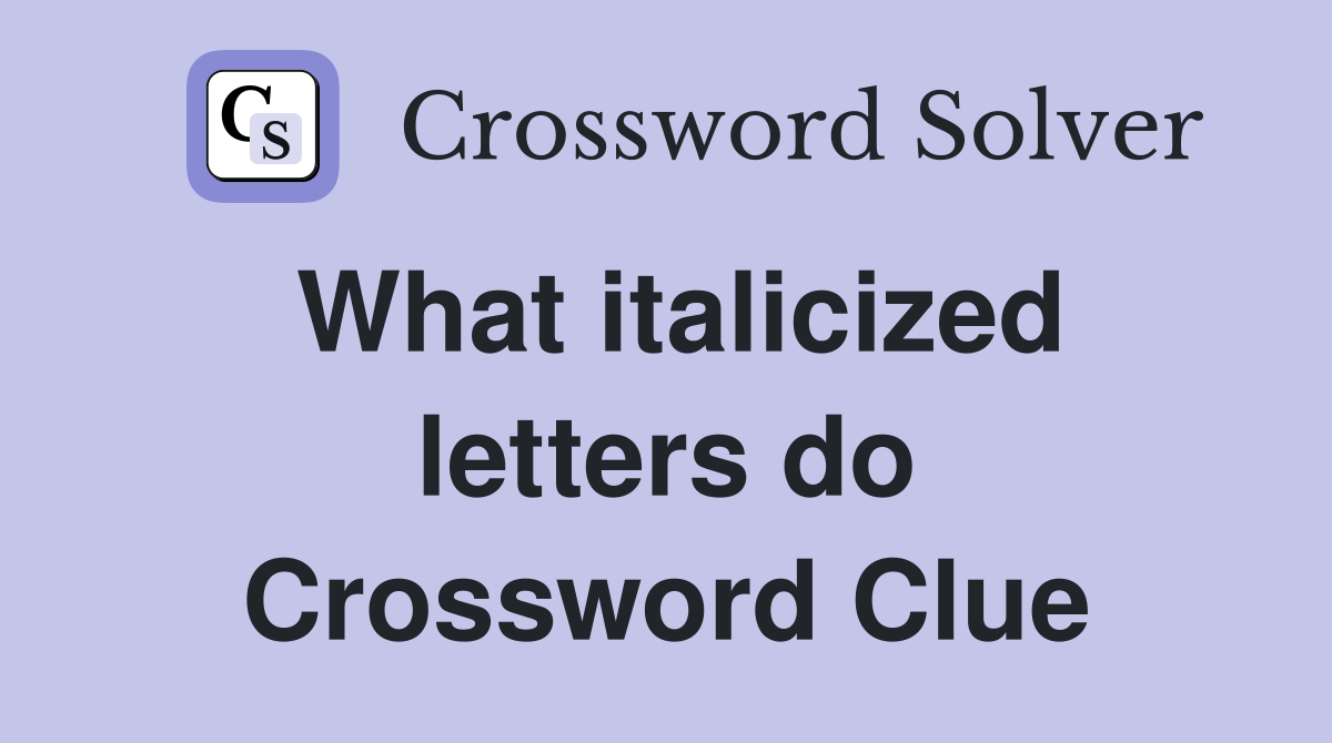 What italicized letters do Crossword Clue