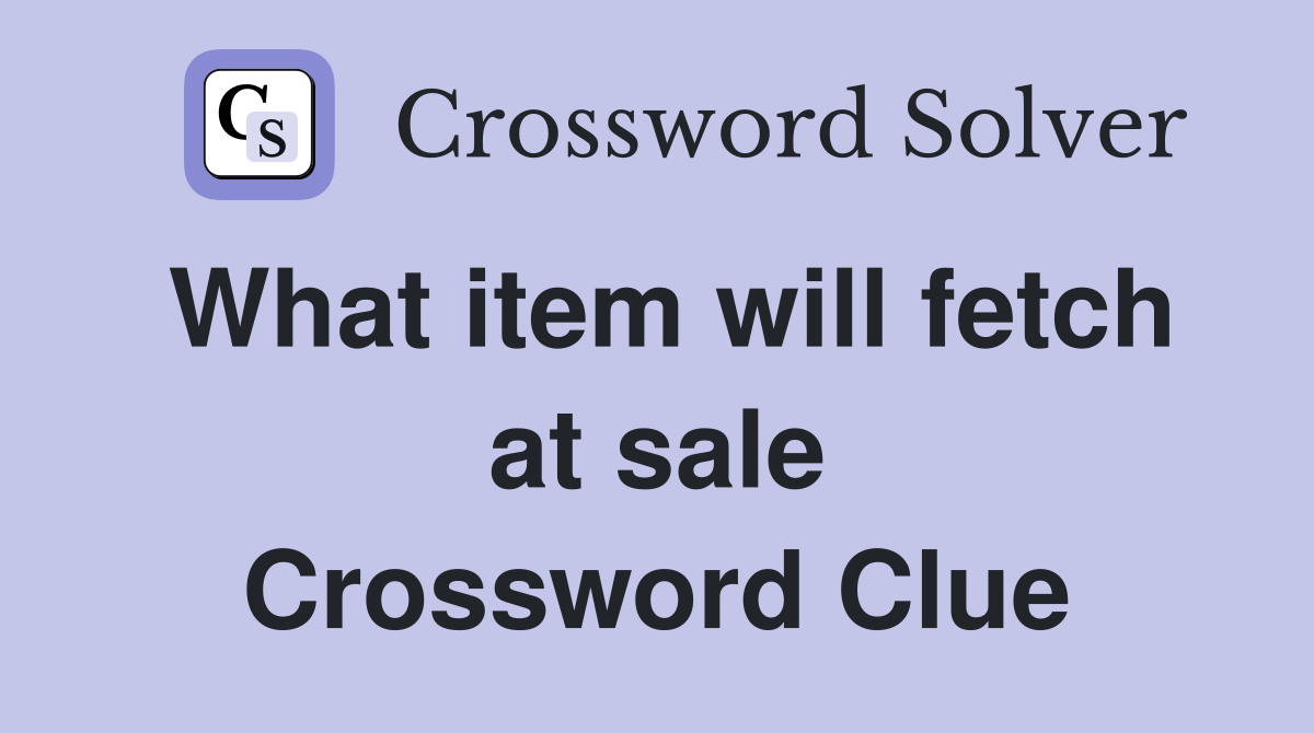 What item will fetch at sale Crossword Clue