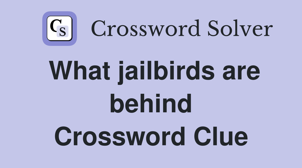 What jailbirds are behind Crossword Clue