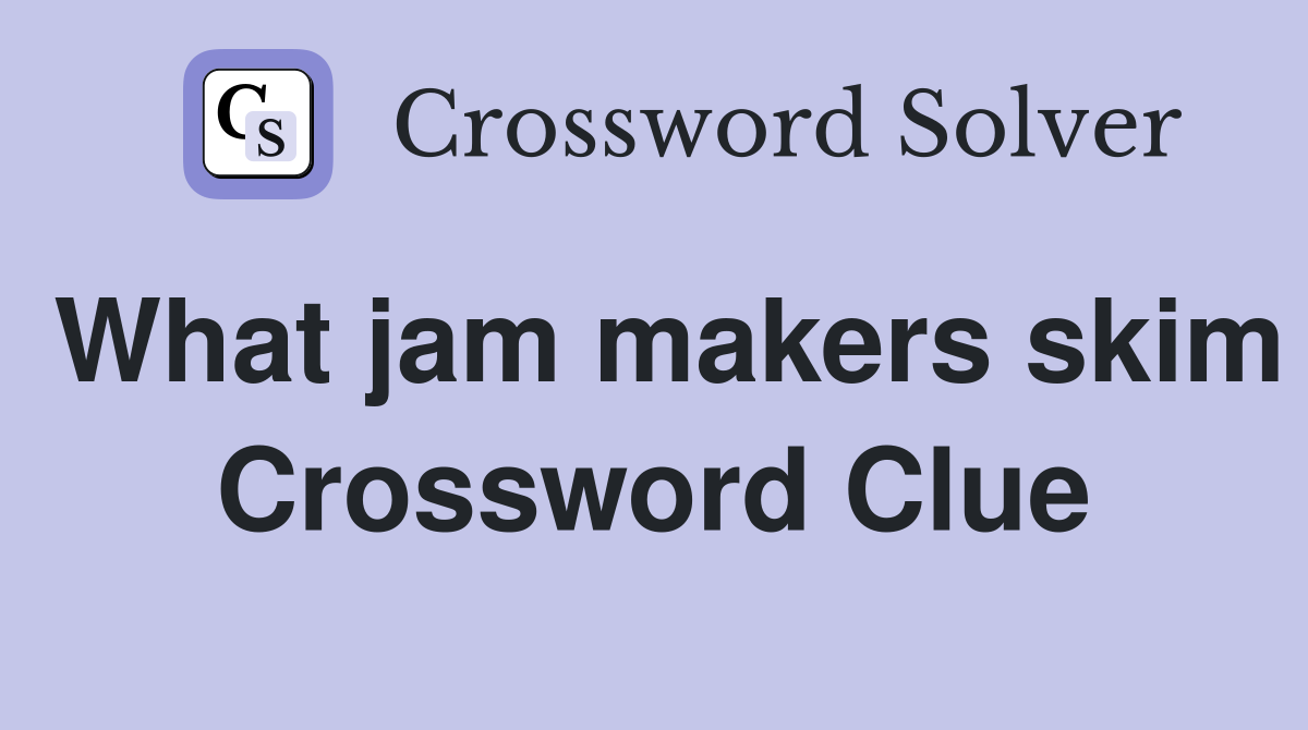 What jam makers skim Crossword Clue