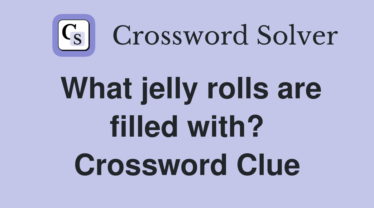 What jelly rolls are filled with? Crossword Clue
