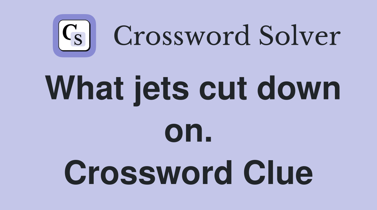 What jets cut down on. Crossword Clue